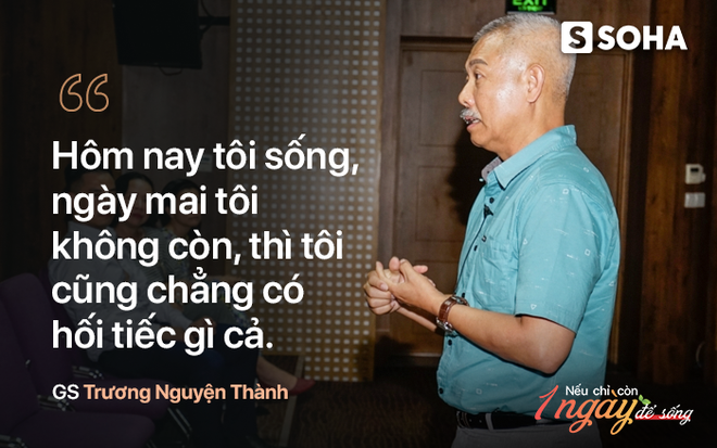 Giáo sư quần đùi: Nếu lỡ ngày mai bác sĩ bảo với tôi: Thành, mầy chỉ có thể sống được 24 tiếng nữa, thì... - Ảnh 6.