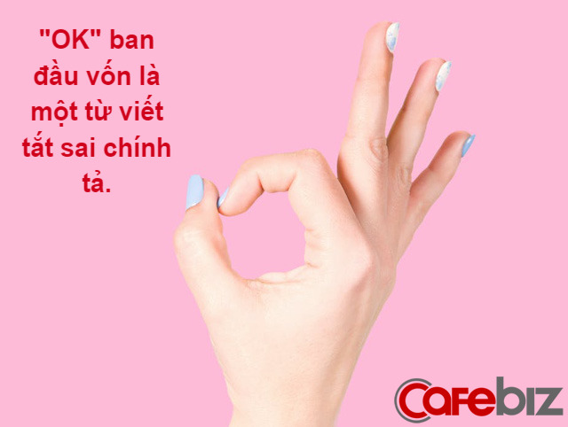 Lịch sử hình thành OK: Từ cách viết tắt sai chính tả cho đến thuật ngữ phổ biến nhất thế giới - Ảnh 2.