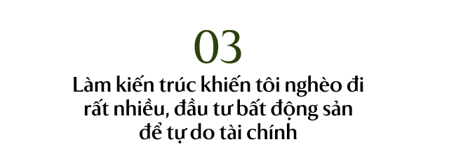 KTS Võ Trọng Nghĩa: Tôi sợ cái nghèo đến ám ảnh, nhưng khi kiếm được 15 lần chỗ 1 triệu đô la, tôi nhận ra tiền bạc không phải là hạnh phúc - Ảnh 7.