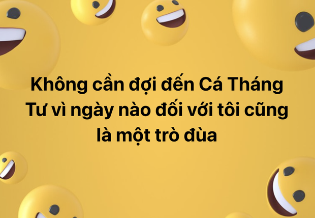 Slogan của hôm nay: Không cần đợi đến Cá tháng Tư, vì ngày nào đối với tôi cũng là một trò đùa - Ảnh 1.