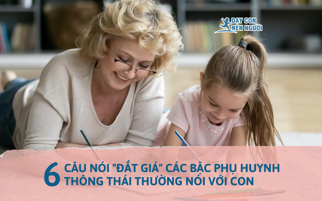 6 câu nói đắt giá các bậc phụ huynh thông thái thường nói với con - Ảnh 1.