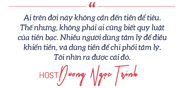 Host Dương Ngọc Trinh: “Tiền như hạt giống, gieo ở mảnh đất nào sẽ ra thành cây như thế” - Ảnh 5.