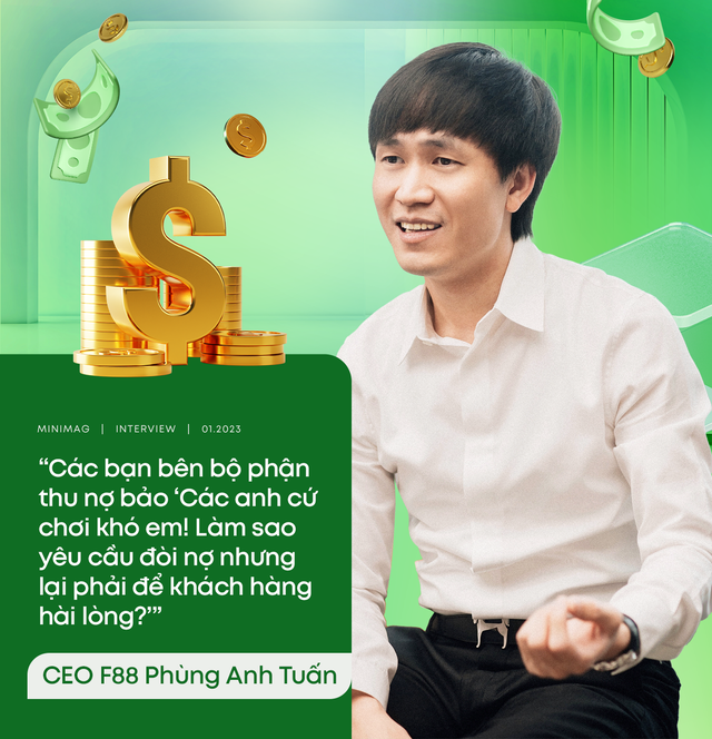 CEO Phùng Anh Tuấn kể về đề bài khó ở F88: “Tôi không cần biết các bạn ấy làm thế nào, nhưng đòi nợ thì khách hàng phải vui!” - Ảnh 7.