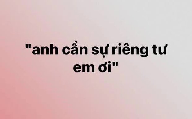 “Anh cần sự riêng tư em ơi” - câu nói đang xâm chiếm MXH lúc này - Ảnh 1. “Anh cần sự riêng tư em ơi” - câu nói đang xâm chiếm MXH lúc này - Ảnh 1.
