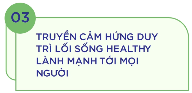 Lựa chọn lối sống healthy vì sức khỏe bản thân và niềm hạnh phúc khi giúp mọi người khỏe mạnh - Ảnh 8.