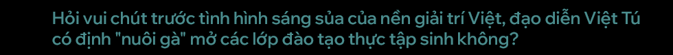 Đạo diễn Việt Tú: Đi đúng, 20 năm nữa Việt Nam sẽ bùng nổ như Hàn Quốc - Ảnh 21.