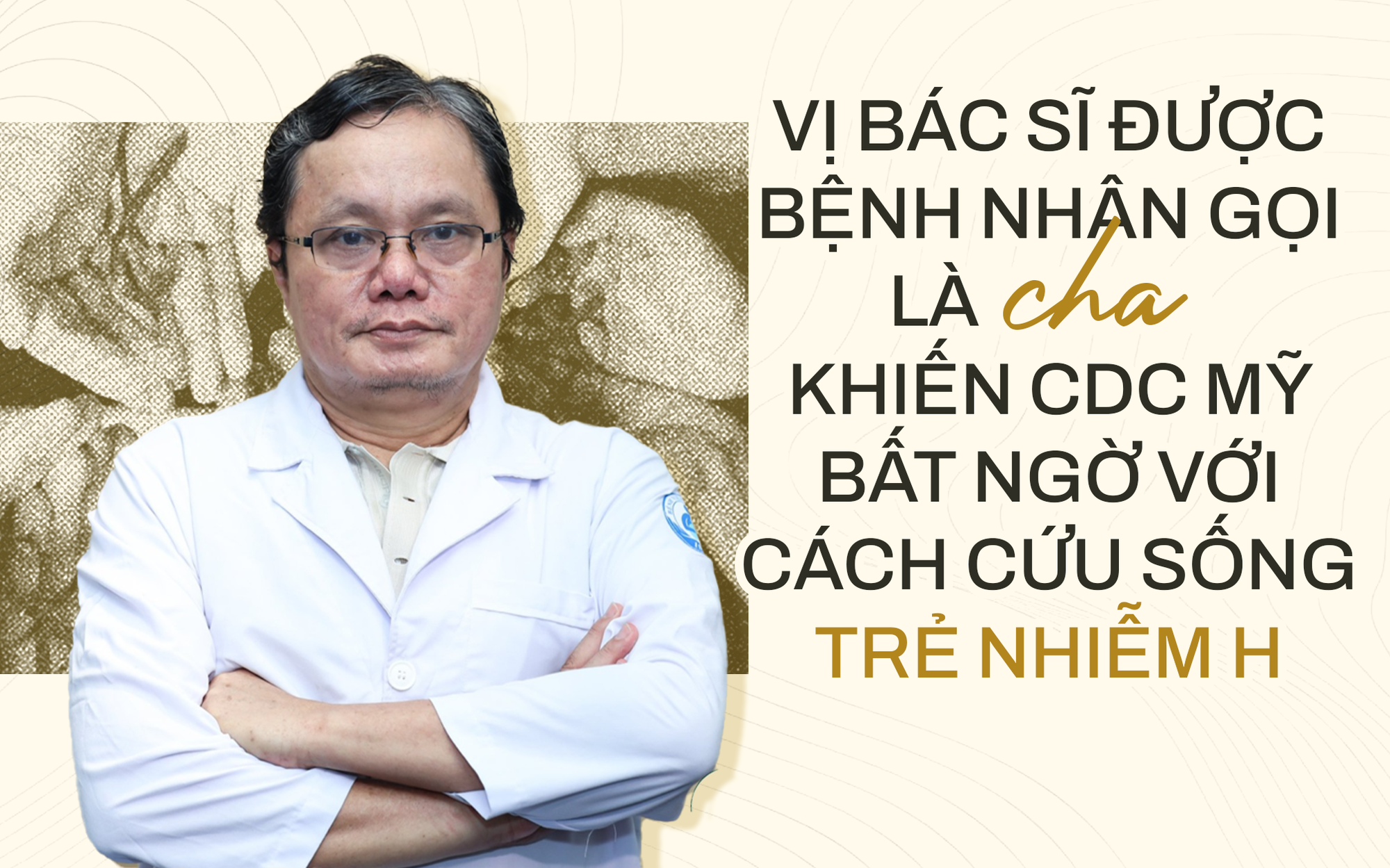 Vị bác sĩ được bệnh nhân gọi là cha, khiến CDC Mỹ kinh ngạc với cách cứu trẻ nhiễm H