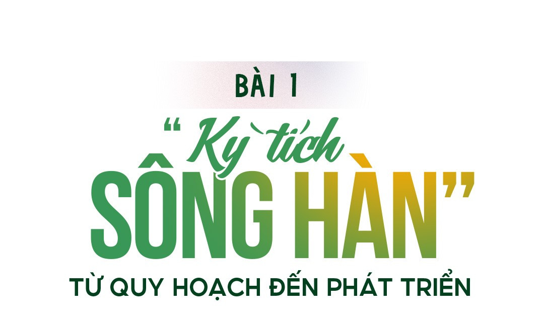Bài 1: "Kỳ tích sông Hàn": Từ quy hoạch đến phát triển - Ảnh 1.