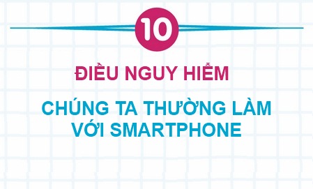 10 điều nguy hiểm chúng ta thường làm với smartphone