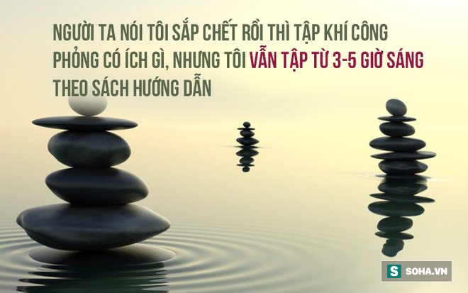 Kỳ diệu: Dùng thức ăn rẻ tiền, luyện khí công, ung thư giai đoạn cuối vẫn sống 22 năm - Ảnh 7.