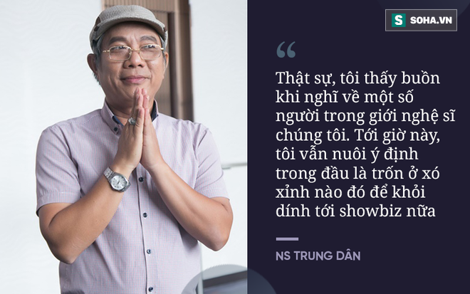 Nghệ sĩ Trung Dân: Tôi nuôi ý định trốn ở xó xỉnh nào đó khỏi dính tới showbiz nữa - Ảnh 5.