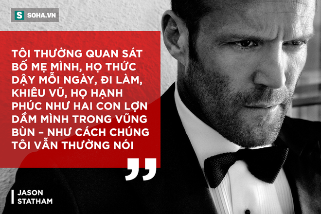 Siêu sao Jason Statham: Tôi quan sát bố mẹ, họ hạnh phúc như 2 con lợn dầm mình trong bùn! - Ảnh 1.