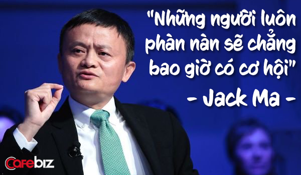Jack Ma - Những người luôn cằn nhằn ở đời sẽ chẳng làm được gì nên hồn - Ảnh 3.