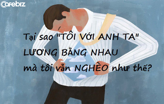 Tại sao tôi với anh ta lương bằng nhau mà anh ta giàu còn tôi nghèo? Bởi chúng tôi khác nhau một điểm duy nhất - Ảnh 1.