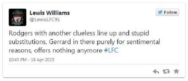 Theo như CĐV này nói thì Những quyết định về nhân sự của Rodgers trong trận đấu này là cực kỳ ngu ngốc và vô căn cứ. Có vẻ như thời gian của Gerrard tại Liverpool đã chấm hết.