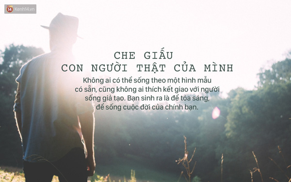 Bạn biết không, đôi khi chính đặc điểm chỉ có ở riêng bạn mới là điểm thu hút sự chú ý của những người xung quanh. Không ai có thể sống theo một hình mẫu có sẵn, cũng không ai có thể kết giao lâu dài với người sống giả tạo cả. Bạn sinh ra là để tỏa sáng, để sống cuộc đời của chính bạn, hãy tin và luôn tin như vậy!