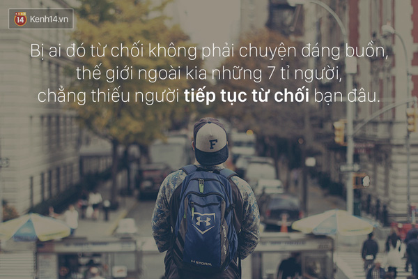 Thôi nào, đừng khóc khi người ta từ chối mình. Để dành nước mắt đi, còn vô số cơ hội cho bạn đau lòng nữa cơ mà...