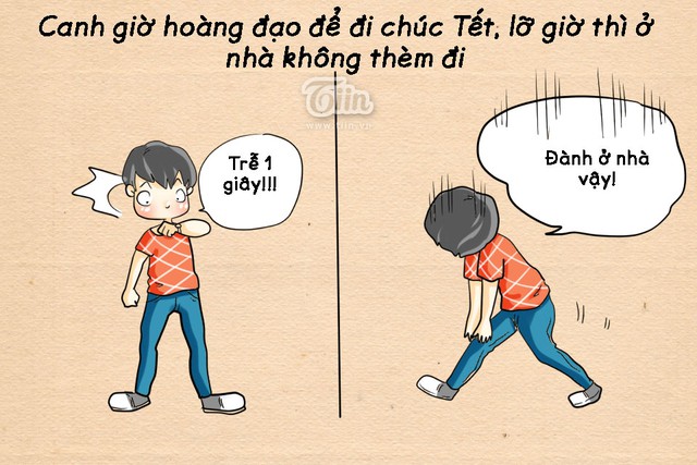 
Canh giờ hoàng đạo để đi chúc Tết cho hên cả năm, lỡ giờ thì ở nhà không thèm đi nữa.
