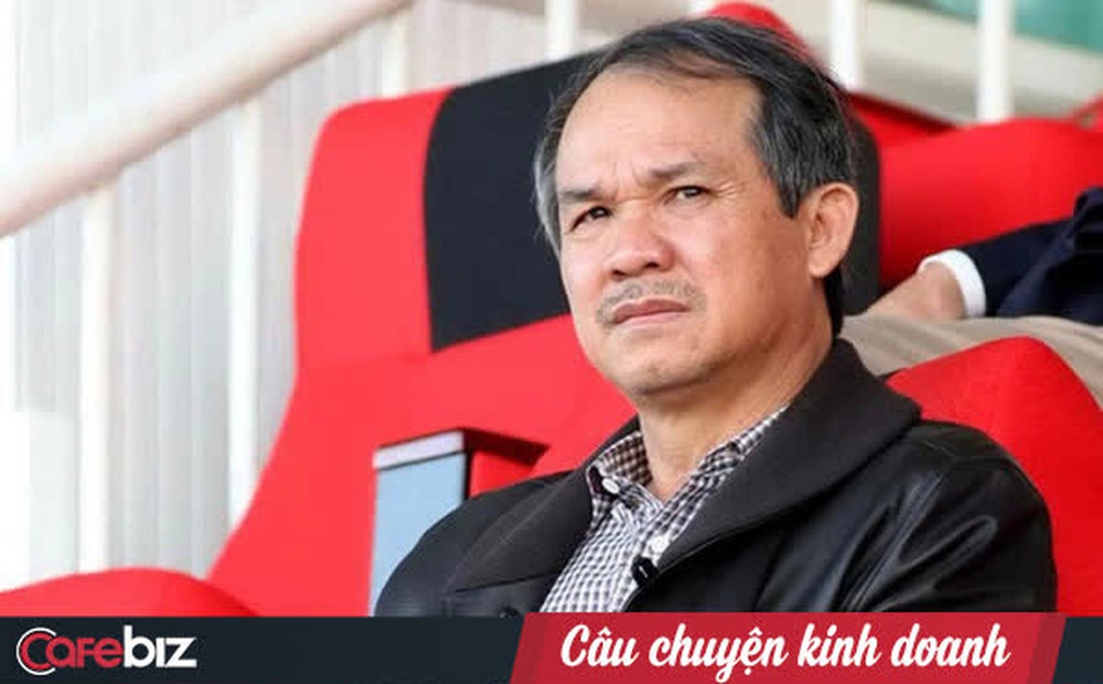 Một đời khởi nghiệp của bầu Đức: Ngã ở đâu tôi sẽ đứng lên ở đó! Mọi con sông đều dẫn ra biển lớn!