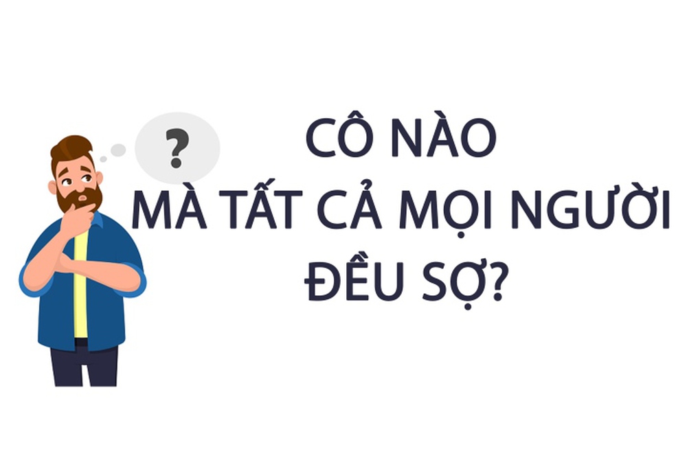 Câu đố 99% người trả lời sai: Cô nào mà tất cả mọi người đều sợ? - Ảnh 1.