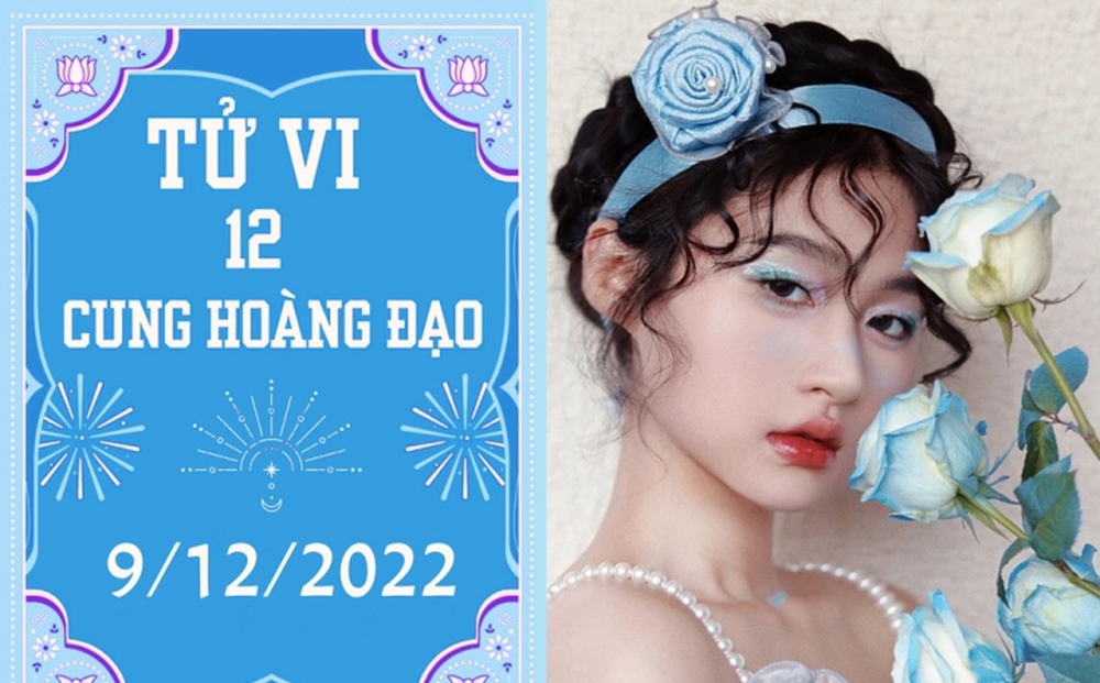 Tử vi 12 vui cung hoàng đạo 9/12: Sư Tử đừng mù quáng, Ma Kết nắm cơ hội