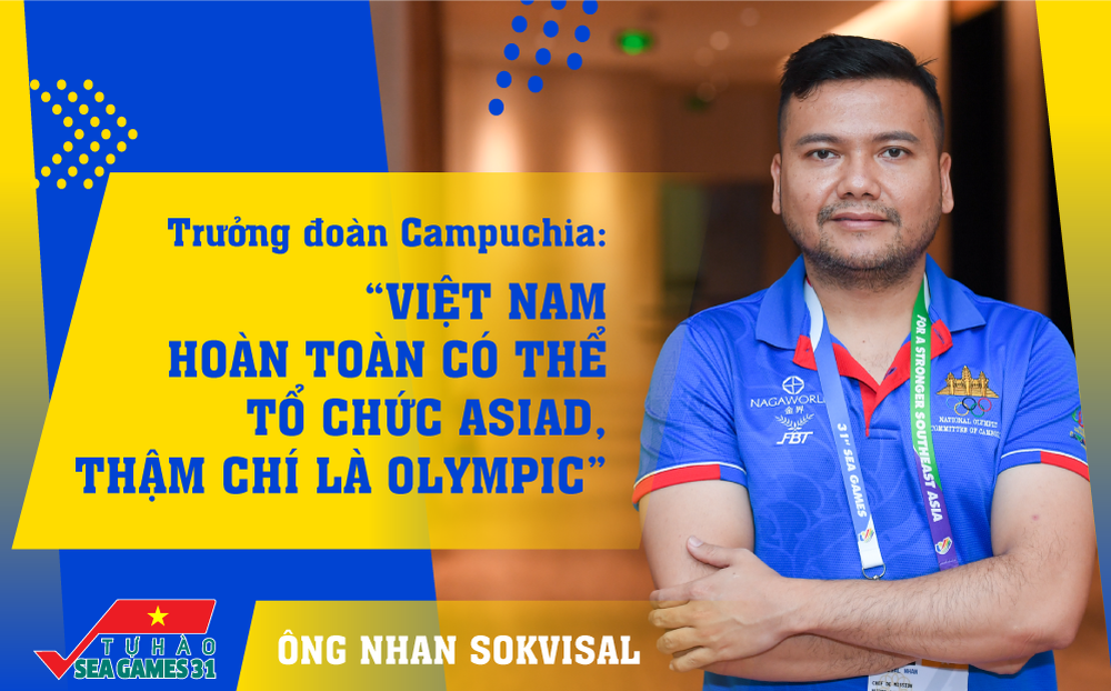Trưởng đoàn Campuchia: “Việt Nam hoàn toàn có thể tổ chức ASIAD, thậm chí là Olympic”