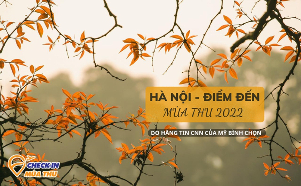 CNN bình chọn Hà Nội là 1 trong những điểm đến hấp dẫn nhất thế giới mùa thu 2022