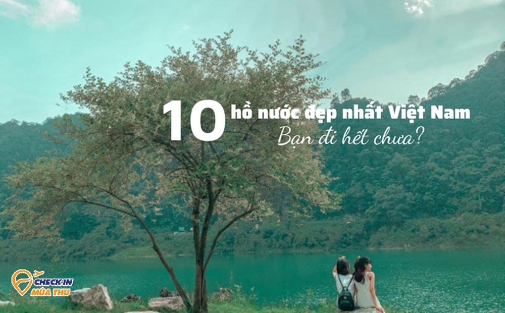 10 hồ nước đẹp nhất Việt Nam: Có nơi được gọi là "Vịnh Hạ Long của Tây Nguyên"