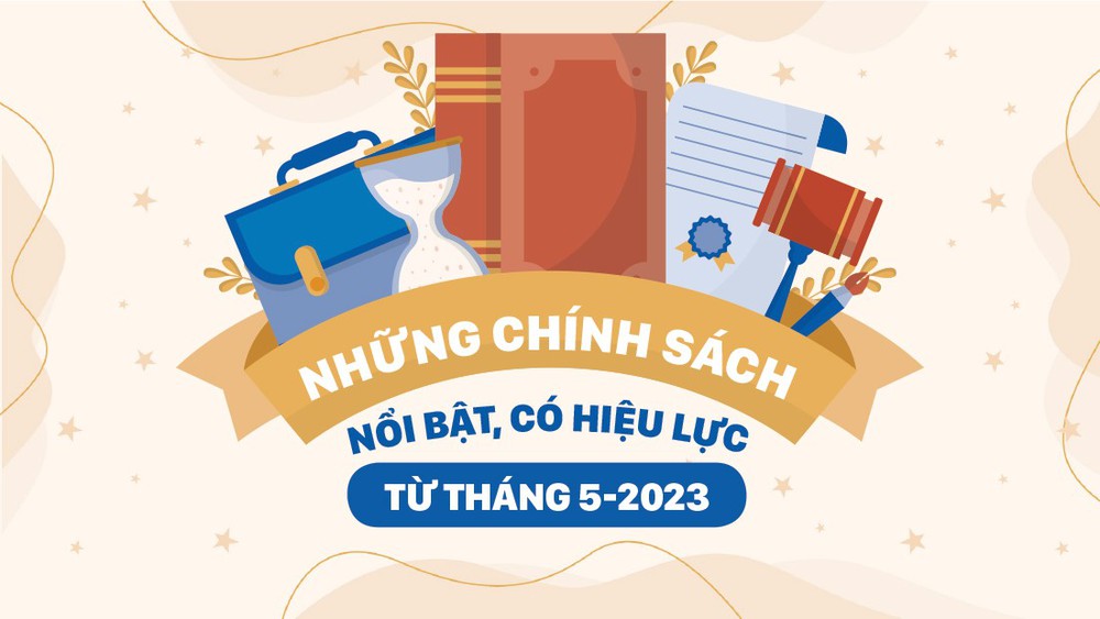 Những chính sách nổi bật, có hiệu lực từ tháng 5-2023 - Ảnh 1.