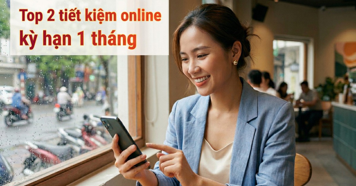 Top 10 nơi gửi tiết kiệm online kỳ hạn 1 tháng lãi suất tốt nhất hôm nay
