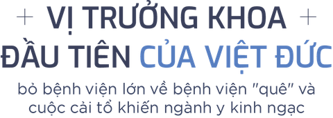 Vị trưởng khoa đầu tiên của Việt Đức bỏ bệnh viện lớn về bệnh viện quê và cuộc cải tổ khiến ngành y kinh ngạc - Ảnh 1.