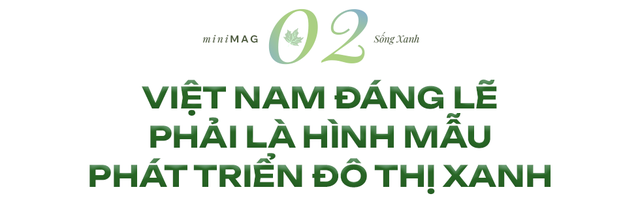 "Nếu bắt đầu ngay hôm nay, ít nhất 20 năm nữa, Việt Nam mới có thành phố xanh đúng nghĩa" - Ảnh 5.