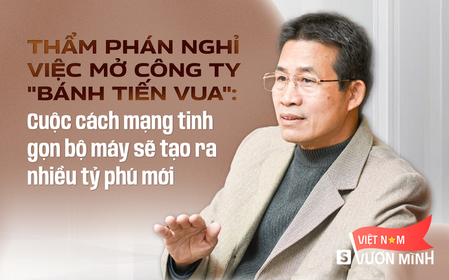 Thẩm phán nghỉ việc mở công ty "bánh tiến vua": Cuộc cách mạng tinh gọn bộ máy sẽ tạo ra nhiều tỷ phú mới - Ảnh 1.