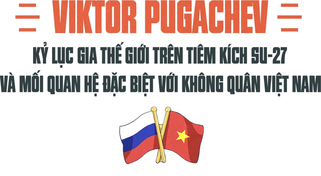 Viktor Pugachev - Kỷ lục gia thế giới trên tiêm kích Su-27 và mối quan hệ đặc biệt với KQVN - Ảnh 1.