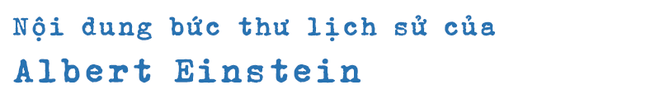 Sai lầm của Einstein: Gửi thư cho tổng thống Mỹ, rồi chịu đựng  nỗi ân hận tận cuối đời - Ảnh 6.