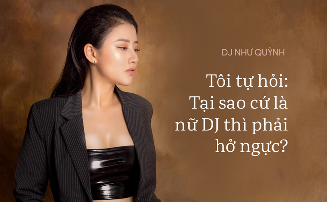 DJ Như Quỳnh: “Bầu show nói thẳng, muốn có show phải đi ăn, đi chơi với anh” - Ảnh 4.