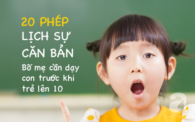 20 phép lịch sự căn bản bố mẹ cần dạy con trước khi trẻ lên 10 - Ảnh 5.