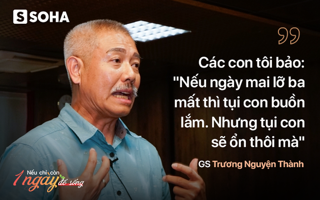 Giáo sư quần đùi: Nếu lỡ ngày mai bác sĩ bảo với tôi: Thành, mầy chỉ có thể sống được 24 tiếng nữa, thì... - Ảnh 3.