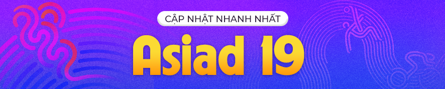 Cập nhật nhanh nhất asiad 19