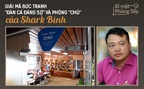 [Bí mật phòng Sếp] Giải mã bức tranh "đàn cá đáng sợ" và phòng "CHỦ" của Shark Bình