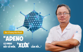 Virus Adeno nguy hiểm thế nào? Chuyên gia chỉ dấu hiệu và cách phòng tránh cha mẹ cần lưu ý