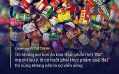 Chuyên gia Vũ Thế Thành nói về hạn sử dụng thực phẩm: 'Thật nhức nhối khi nghĩ đến 925 triệu người thường xuyên bị đói'!