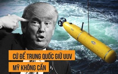 Vụ TQ thu UUV của Mỹ: Nếu không âm mưu ăn cắp công nghệ quân sự thì Bắc Kinh muốn gì?