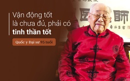 Quốc y Đại sư TQ 95 tuổi:  Ăn uống tốt đến mấy cũng không đủ, phải vận động tốt, tinh thần tốt