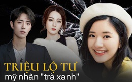 Triệu Lộ Tư: Mỹ nhân 'trà xanh' bị ghét nhất Cbiz chỉ sau 1 đêm, biến Triệu Lệ Dĩnh - Nhiệt Ba - Tiêu Chiến thành 'kẻ lót đường'
