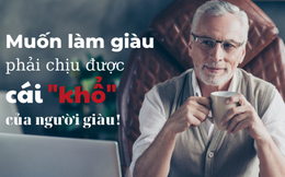 Muốn làm giàu phải chịu được cái “khổ” của người giàu!