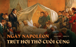 'Cái chết của Napoléon': Điều ám ảnh trong giây phút trút hơi thở cuối cùng của bậc thầy quân sự Pháp