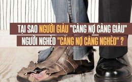 Tại sao người giàu càng nợ càng giàu, trong khi người nghèo càng nợ thì càng nghèo?