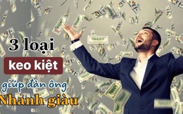 3 loại "keo kiệt" giúp đàn ông NHANH GIÀU hơn bao giờ hết