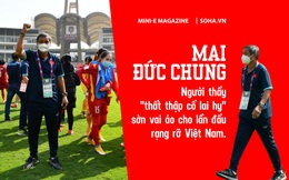 Mai Đức Chung: Người thầy "thất thập cổ lai hy" sờn vai áo cho lần đầu rạng rỡ Việt Nam